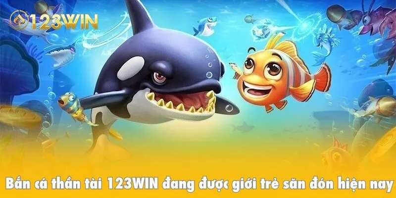 Bắn cá thần tài 123WIN đang được giới trẻ săn đón hiện nay