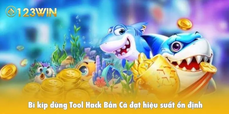 Bí kíp dùng Tool Hack Bắn Cá đạt hiệu suất ổn định