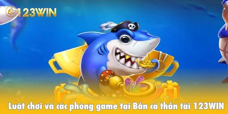 Luật chơi và các phòng game tại Bắn cá thần tài 123WIN